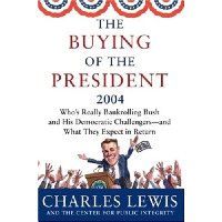  The Buying of the President 2004: Who's Really Bankrolling Bush and His Democratic Challengers--and What They Expect in Return