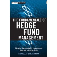  The Fundamentals of Hedge Fund Management: How to Successfully Launch and Operate a Hedge Fund