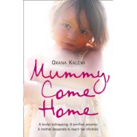  Mummy, Come Home: A Brutal Kidnapping. A Terrified Prisoner. A Mother Desperate to Reach Her Children.