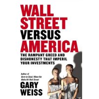  Wall Street Versus America: The Rampant Greed and Dishonesty That Imperil Your Investments