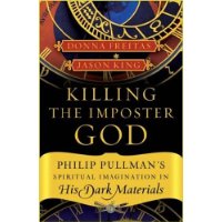  Killing the Imposter God: Philip Pullman's Spiritual Imagination in His Dark Materials