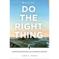  Do the Right Thing: How Dedicated Employees Create Loyal Customers and Large Profits