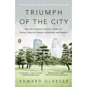 Triumph of the City: How Our Greatest Invention Makes Us Richer, Smarter, Greener, Healthier, and Happier