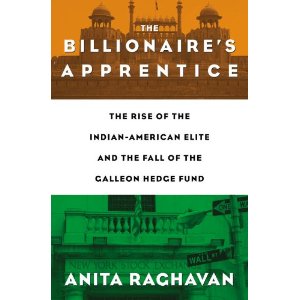 The Billionaire's Apprentice: The Rise of The Indian-American Elite and The Fall of The Galleon Hedge Fund