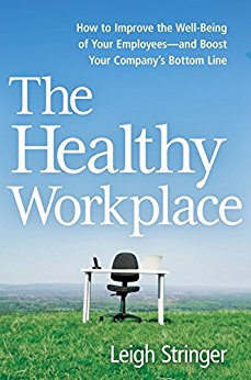 The Healthy Workplace: How to Improve the Well-Being of Your Employees---and Boost Your Company's Bottom Line