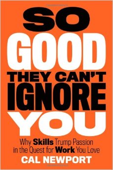 So Good They Can't Ignore You: Why Skills Trump Passion in the Quest for Work You Love