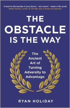 The Obstacle is the Way: The Ancient Art of Turning Adversity to Advantage