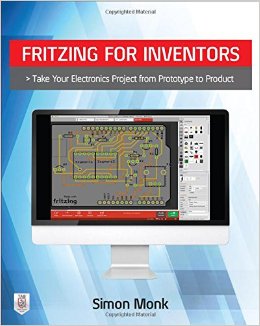 Fritzing for Inventors: Take Your Electronics Project from Prototype to Product