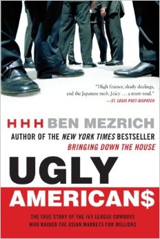 Ugly Americans: The True Story of the Ivy League Cowboys Who Raided the Asian Markets for Millions