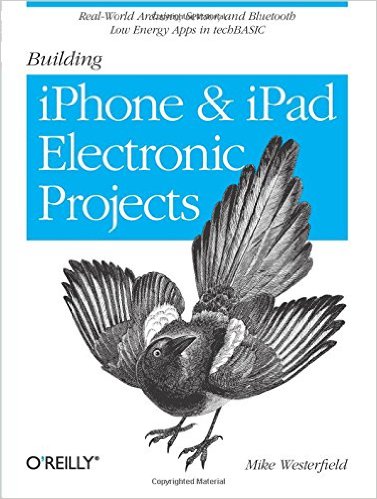 Building IPhone and IPad Electronic Projects: Real-World Arduino, Sensor, and Bluetooth Low Energy Apps in techBASIC