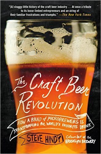 The Craft Beer Revolution: How a Band of Microbrewers Is Transforming the World's Favorite Drink