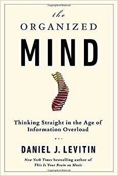 The Organized Mind: Thinking Straight in the Age of Information Overload