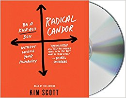 Radical Candor: Be a Kick-Ass Boss Without Losing Your Humanity