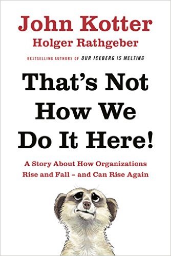 That's Not How We Do It Here!: A Story About How Organizations Rise, Fall C and Can Rise Again