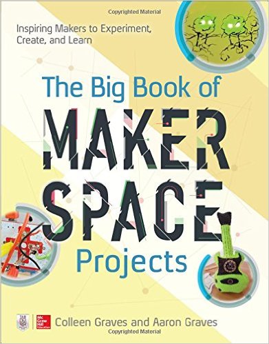 The Big Book of Makerspace Projects: Inspiring Makers to Experiment, Create, and Learn