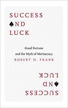 Success and Luck: Good Fortune and the Myth of Meritocracy