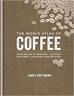 The World Atlas of Coffee: From beans to brewing - coffees explored, explained and enjoy