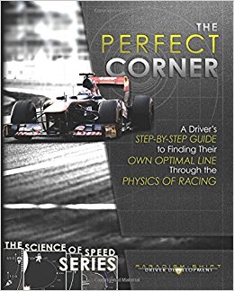 The Perfect Corner: A Driver's Step-By-Step Guide to Finding Their Own Optimal Line Through the Physics of Racing