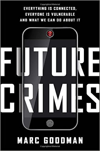 Future Crimes: Everything Is Connected, Everyone Is Vulnerable and What We Can Do About It