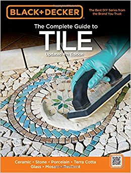 Black & Decker the Complete Guide to Tile: Ceramic * Stone * Porcelain * Terra Cotta * Glass * Mosaic * Resilient