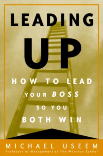 Leading Up: Managing Your Boss So You Both Win