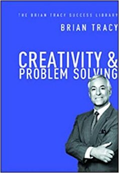 Creativity and Problem Solving: the Brian Tracy Success Library