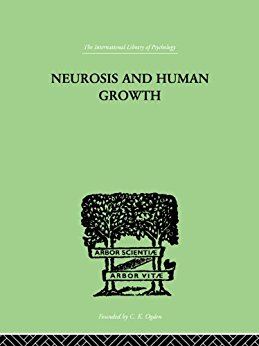 Neurosis And Human Growth: THE STRUGGLE TOWARD SELF-REALIZATION (International Library of Psychology)