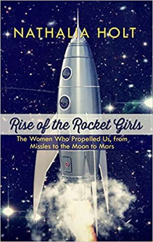 Rise of the Rocket Girls: The Women Who Propelled Us, from Missiles to the Moon to Mars