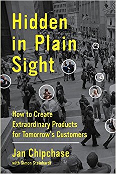 Hidden in Plain Sight: How to Create Extraordinary Products for Tomorrow's Customers