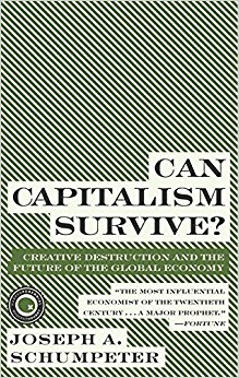 Can Capitalism Survive?: Creative Destruction and the Future of the Global Economy