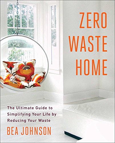 Zero Waste Home: The Ultimate Guide to Simplifying Your Life by Reducing Your Waste (English Edition)