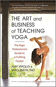 The Art and Business of Teaching Yoga: The Yoga Professional's Guide to a Fulfilling Career