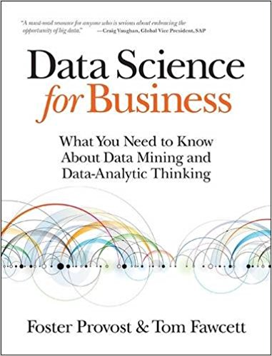 Data Science for Business: What You Need to Know About Data Mining and Data-Analytic Thinking