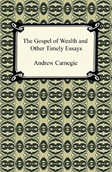 The Gospel of Wealth and Other Timely Essays