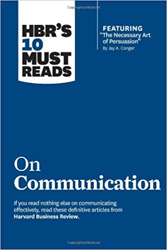 HBR's 10 Must Reads on Communication (with featured article ?The Necessary Art of Persuasion, ? by Jay A. Conger)