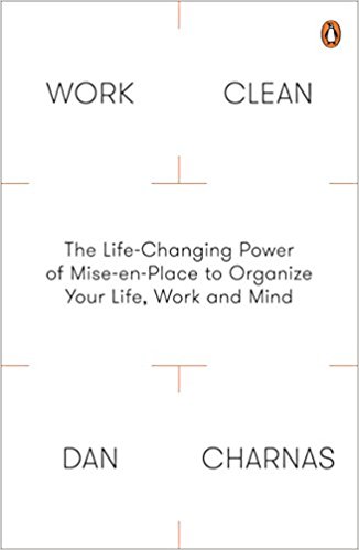 Work Clean: The Life-Changing Power of Mise-En-Place to Organize Your Life, Work and Mind